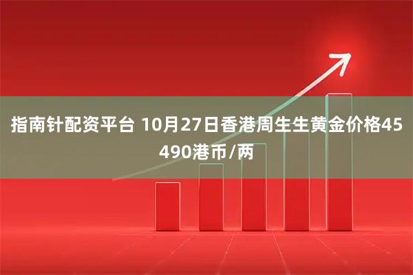 指南针配资平台 10月27日香港周生生黄金价格45490港币/两